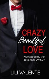 Crazy Beautiful Love (Kidnapped by the Billionaire) (Volume 2)