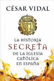 Historia secreta de la Iglesia Catolica en Espana (Spanish Edition)