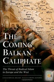 The Coming Balkan Caliphate: The Threat of Radical Islam to Europe and the West