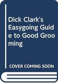 Dick Clark's Easygoing Guide to Good Grooming