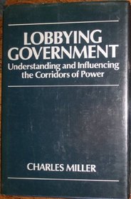 Lobbying Government: Understanding and Influencing the Corridors of Power