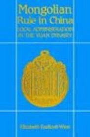 Mongolian Rule in China: Local Administration in the Yuan Dynasty (Harvard-Yenching Institute Monograph Series, No 29)