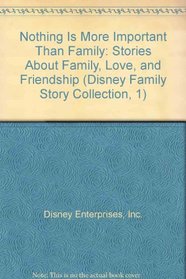 Nothing Is More Important Than Family: Stories About Family, Love, and Friendship (Disney Family Story Collection, 1)