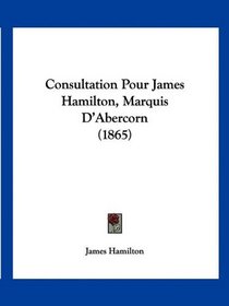 Consultation Pour James Hamilton, Marquis D'Abercorn (1865) (French Edition)