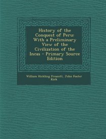 History of the Conquest of Peru: With a Preliminary View of the Civilization of the Incas