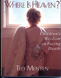 Where Is Heaven?: Children's Wisdom on Facing Death