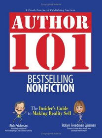 Author 101 Bestselling Nonfiction: The Insider's Guide to Making Reality Sell (Author 101)