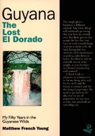 Guyana: The Lost Eldorado, My Fifty Years in the Guyanese Wilds