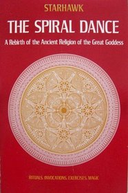 The Spiral Dance: A Rebirth of the Ancient Religion of the Great Goddess