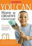 You Can Have a Creative Classroom for Ages 7-11 (You Can..)