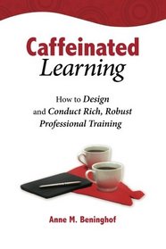 Caffeinated Learning: How to Design and Conduct Rich, Robust Professional Training