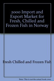 The 2000 Import and Export Market for Fresh, Chilled and Frozen Fish in Norway (World Trade Report)