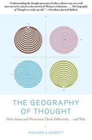 The Geography of Thought : How Asians and Westerners Think Differently...and Why
