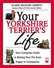 Your Yorkshire Terrier's Life : Your Complete Guide to Raising Your Pet from Puppy to Companion (Your Pet's Life)