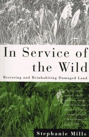 In Service of the Wild : Restoring and Reinhabiting Damaged Land (The Concord Library)