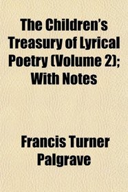 The Children's Treasury of Lyrical Poetry (Volume 2); With Notes