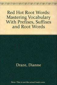 Red Hot Root Words: Mastering Vocabulary With Prefixes, Suffixes and Root Words