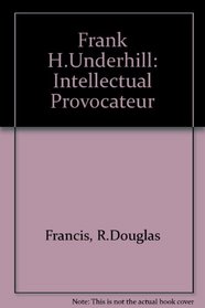 Frank H. Underhill: Intellectual Provocateur