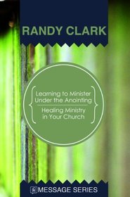Learning to Minister Under the Anointing - Healing Ministry in Your Church