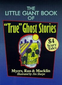 The Little Giant Book of 'True' Ghost Stories: 84 Scary Tales