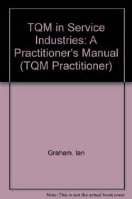 TQM in Service Industries: A Practitioner's Manual (TQM Practitioner S.)