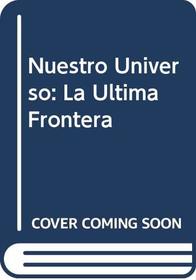 Nuestro Universo: La Ultima Frontera (Spanish Edition)