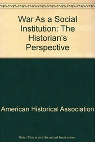 War As a Social Institution: The Historian's Perspective