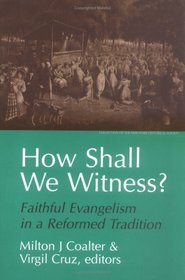 How Shall We Witness?: Faithful Evangelism in a Reformed Tradition