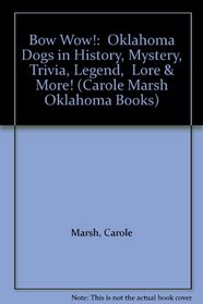 Bow Wow!:  Oklahoma Dogs in History, Mystery, Trivia, Legend,  Lore & More! (Carole Marsh Oklahoma Books)