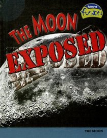 The Moon Exposed: The Moon (Raintree Fusion: Earth Science)