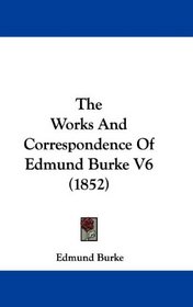 The Works And Correspondence Of Edmund Burke V6 (1852)