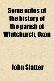 Some notes of the history of the parish of Whitchurch, Oxon
