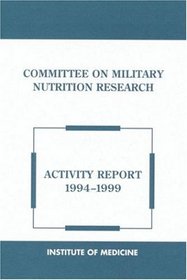 Committee on Military Nutrition Research: Activity Report : December 1, 1994 Through May 31, 1999