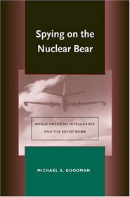 Spying on the Nuclear Bear: Anglo-American Intelligence and the Soviet Bomb (Stanford Nuclear Age Series)