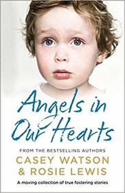 Angels in Our Hearts: A moving collection of true fostering stories