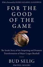For the Good of the Game: The Inside Story of the Transformation of Major League Baseball