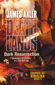 Dark Resurrection (Empire of Xibala, Bk 2) (Deathlands, Bk 85)