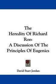 The Heredity Of Richard Roe: A Discussion Of The Principles Of Eugenics