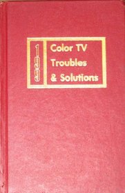 One Hundred-Ninety-Nine Color TV Troubles and Solutions