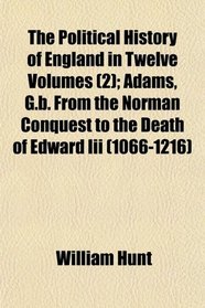 The Political History of England in Twelve Volumes (2); Adams, G.b. From the Norman Conquest to the Death of Edward Iii (1066-1216)