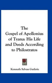 The Gospel of Apollonius of Tyana: His Life and Deeds According to Philostratos