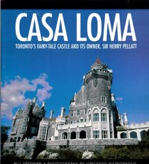 Casa Loma : Toronto's Fairy-Tale Castle and its Owner, Sir Henry Pellatt