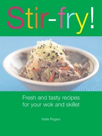 Stir-Fry!: Fresh and Tasty Recipes for Your Wok and Skillet