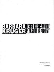 Barbara Kruger: Desire Exists Where Pleasure is Absent