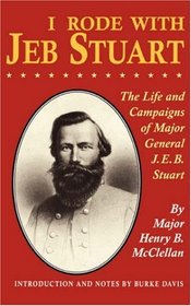 I Rode With Jeb Stuart: The Life and Campaigns of Major General J.E.B. Stuart