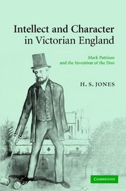 Intellect and Character in Victorian England: Mark Pattison and the Invention of the Don