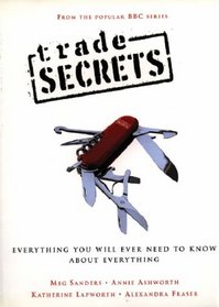 Trade Secrets: Everything You Will Ever Need to Know About Everything