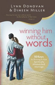 Winning Him Without Words: 10 Keys to Thriving in Your Spiritually Mismatched Marriage