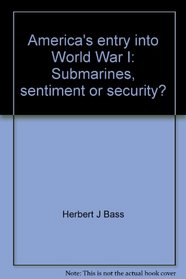 America's entry into World War I: Submarines, sentiment or security?