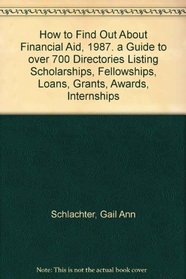 How to Find Out About Financial Aid, 1987. a Guide to over 700 Directories Listing Scholarships, Fellowships, Loans, Grants, Awards, Internships